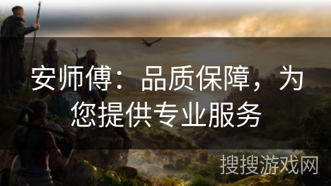 安师傅：品质保障，为您提供专业服务