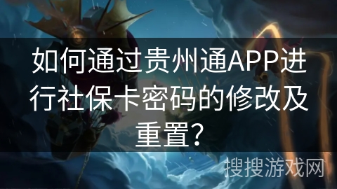 如何通过贵州通APP进行社保卡密码的修改及重置？