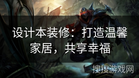 设计本装修：打造温馨家居，共享幸福