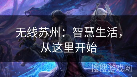 无线苏州：智慧生活，从这里开始