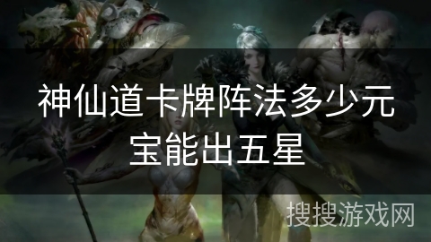 神仙道卡牌阵法多少元宝能出五星