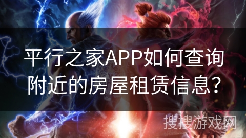 平行之家APP如何查询附近的房屋租赁信息？