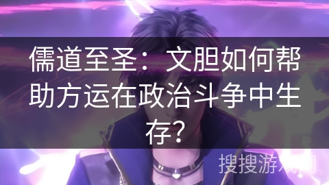 儒道至圣：文胆如何帮助方运在政治斗争中生存？