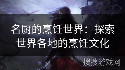 名厨的烹饪世界：探索世界各地的烹饪文化