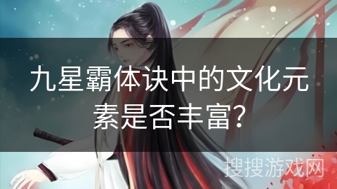 九星霸体诀中的文化元素是否丰富？