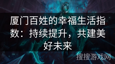 厦门百姓的幸福生活指数：持续提升，共建美好未来