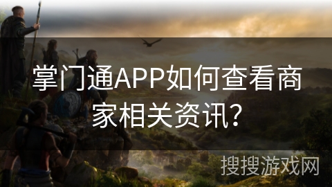 掌门通APP如何查看商家相关资讯？