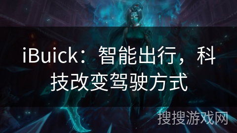 iBuick:智能出行,科技改变驾驶方式 iBuick:智能出行,科技改变驾驶方式