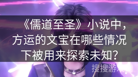 《儒道至圣》小说中，方运的文宝在哪些情况下被用来探索未知？