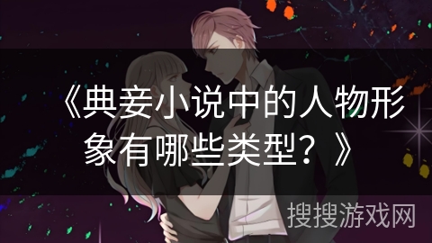 《典妾小说中的人物形象有哪些类型？》