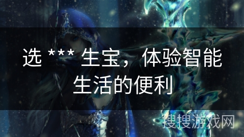 选 *** 生宝，体验智能生活的便利