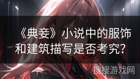 《典妾》小说中的服饰和建筑描写是否考究？