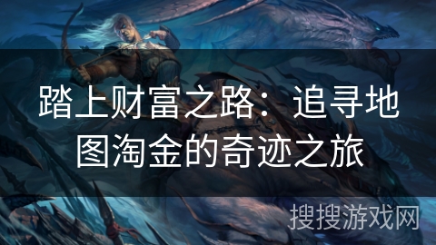 踏上财富之路：追寻地图淘金的奇迹之旅