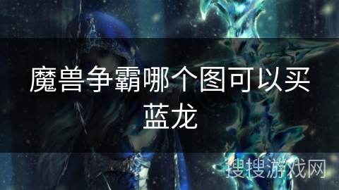 魔兽争霸哪个图可以买蓝龙