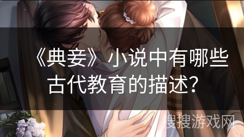 《典妾》小说中有哪些古代教育的描述? 《典妾》小说中有哪些古代教育的描述?