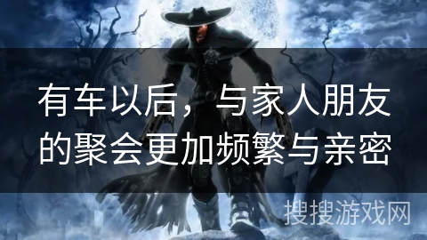 有车以后，与家人朋友的聚会更加频繁与亲密