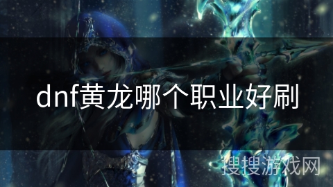 dnf黄龙哪个职业好刷