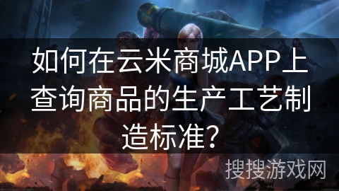 如何在云米商城APP上查询商品的生产工艺制造标准？