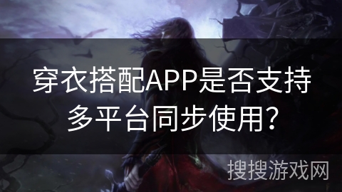 穿衣搭配APP是否支持多平台同步使用？