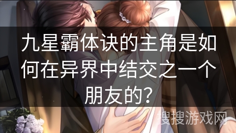 九星霸体诀的主角是如何在异界中结交之一个朋友的？
