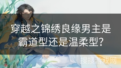 穿越之锦绣良缘男主是霸道型还是温柔型？