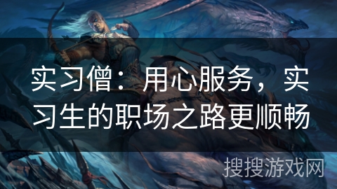 实习僧:用心服务,实习生的职场之路更顺畅 实习僧:用心服务,实习生的职场之路更顺畅