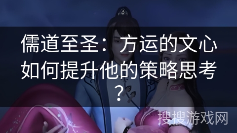 儒道至圣：方运的文心如何提升他的策略思考？