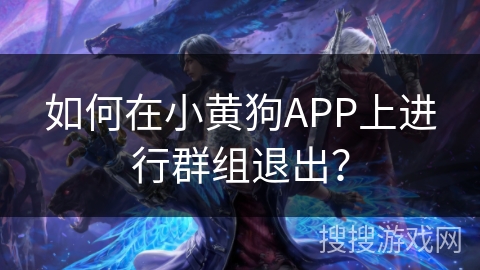 如何在小黄狗APP上进行群组退出? 如何在小黄狗APP上进行群组退出?