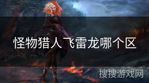 怪物猎人飞雷龙哪个区