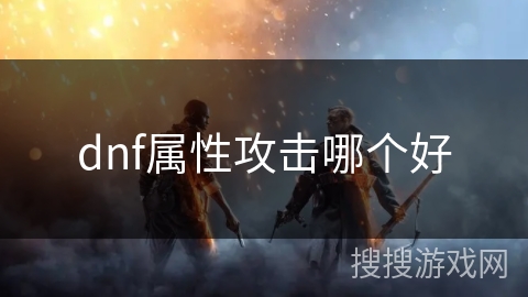 dnf属性攻击哪个好 dnf属性攻击哪个好