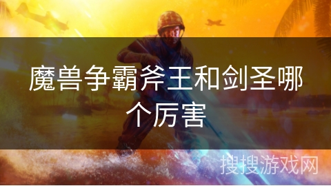 魔兽争霸斧王和剑圣哪个厉害 魔兽争霸斧王和剑圣哪个厉害