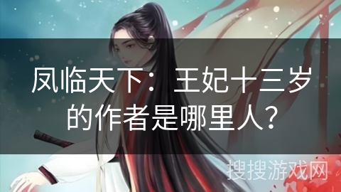 凤临天下：王妃十三岁的作者是哪里人？