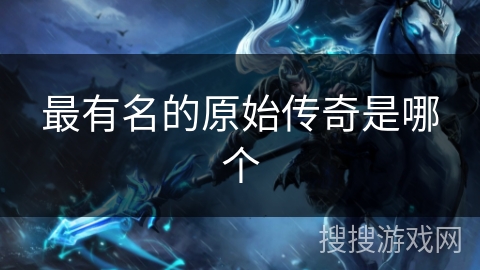 最有名的原始传奇是哪个