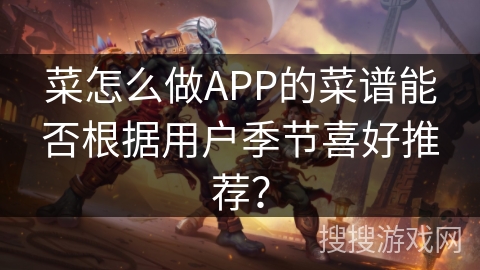 菜怎么做APP的菜谱能否根据用户季节喜好推荐？