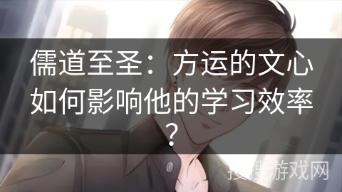 儒道至圣：方运的文心如何影响他的学习效率？