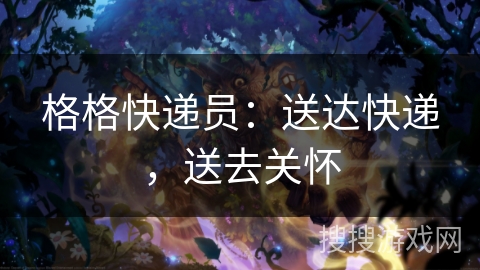 格格快递员：送达快递，送去关怀