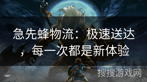 急先蜂物流：极速送达，每一次都是新体验