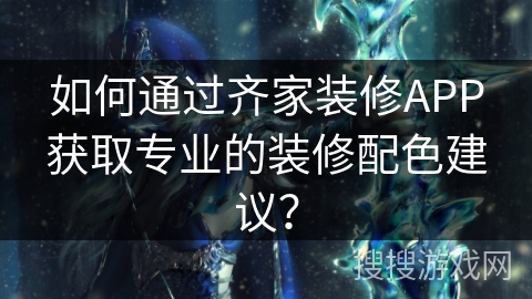 如何通过齐家装修APP获取专业的装修配色建议？
