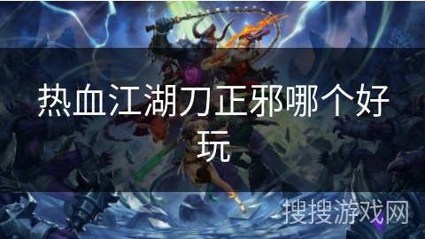 热血江湖刀正邪哪个好玩