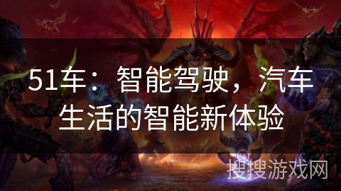 51车：智能驾驶，汽车生活的智能新体验