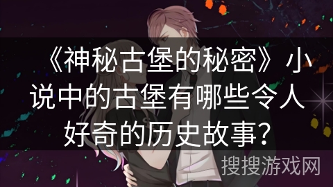 《神秘古堡的秘密》小说中的古堡有哪些令人好奇的历史故事？