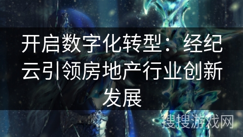 开启数字化转型：经纪云引领房地产行业创新发展