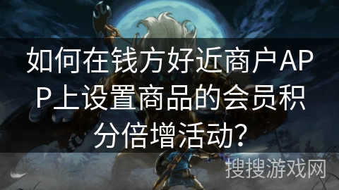 如何在钱方好近商户APP上设置商品的会员积分倍增活动？