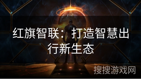 红旗智联：打造智慧出行新生态