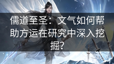 儒道至圣：文气如何帮助方运在研究中深入挖掘？
