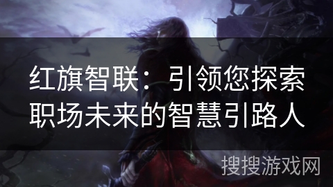 红旗智联：引领您探索职场未来的智慧引路人