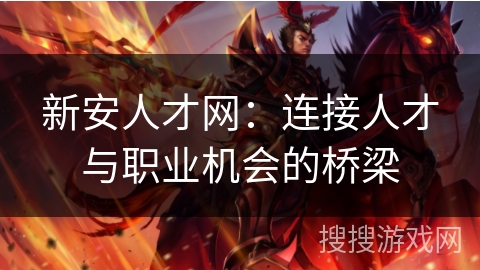 新安人才网：连接人才与职业机会的桥梁