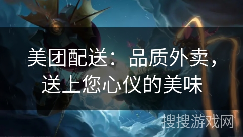 美团配送：品质外卖，送上您心仪的美味