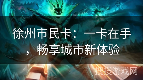 徐州市民卡：一卡在手，畅享城市新体验