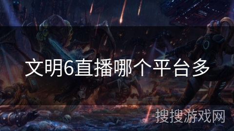 文明6直播哪个平台多